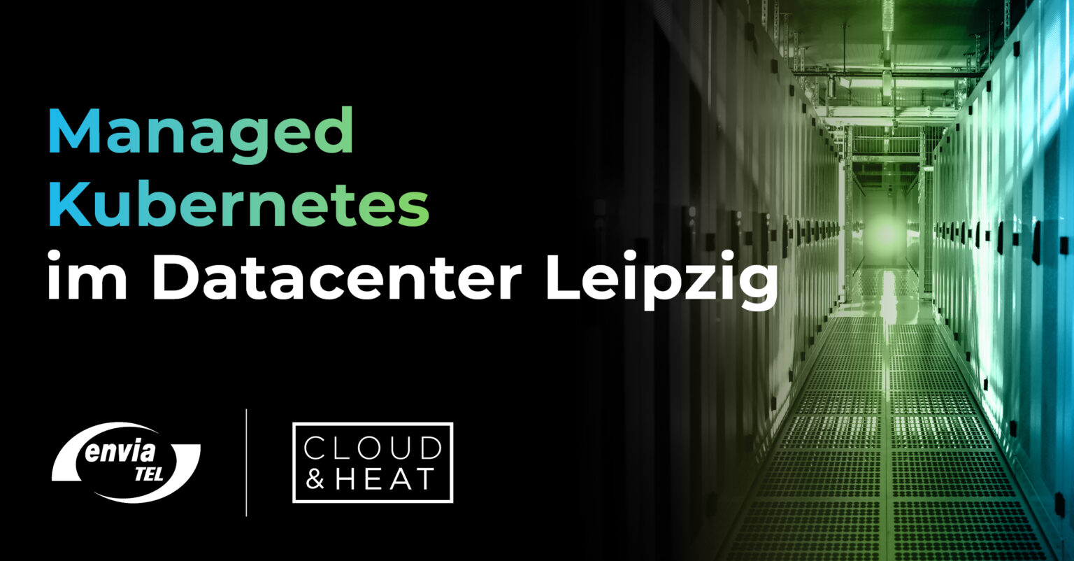 Cloud&Heat | News | Partnerschaft | envia TEL | Managed Kubernetes | Datacenter Leipzig | Sachsen