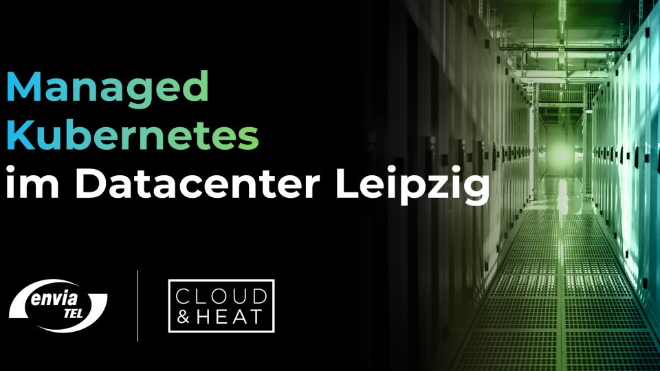 Cloud&Heat | News | Partnerschaft | envia TEL | Managed Kubernetes | Datacenter Leipzig | Sachsen